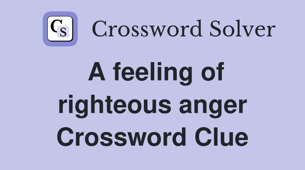 A feeling of righteous anger Crossword Clue