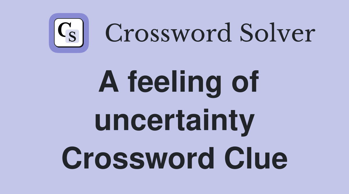 A feeling of uncertainty Crossword Clue