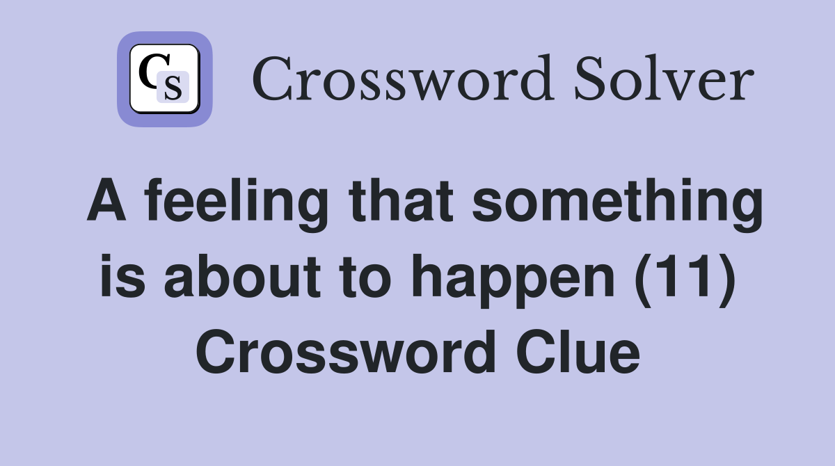 A feeling that something is about to happen (11) Crossword Clue