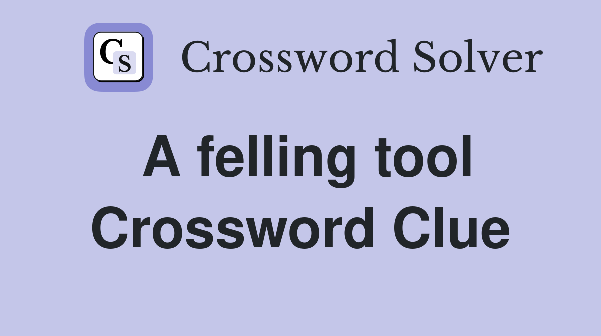 A felling tool Crossword Clue