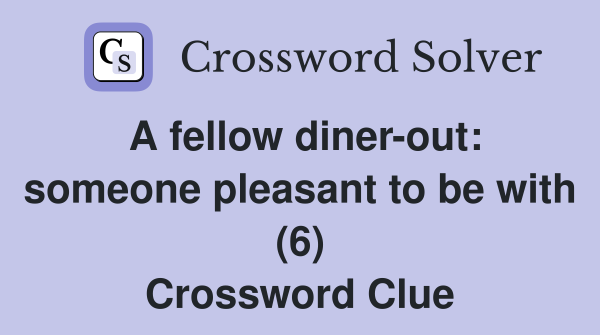 A fellow diner-out: someone pleasant to be with (6) Crossword Clue