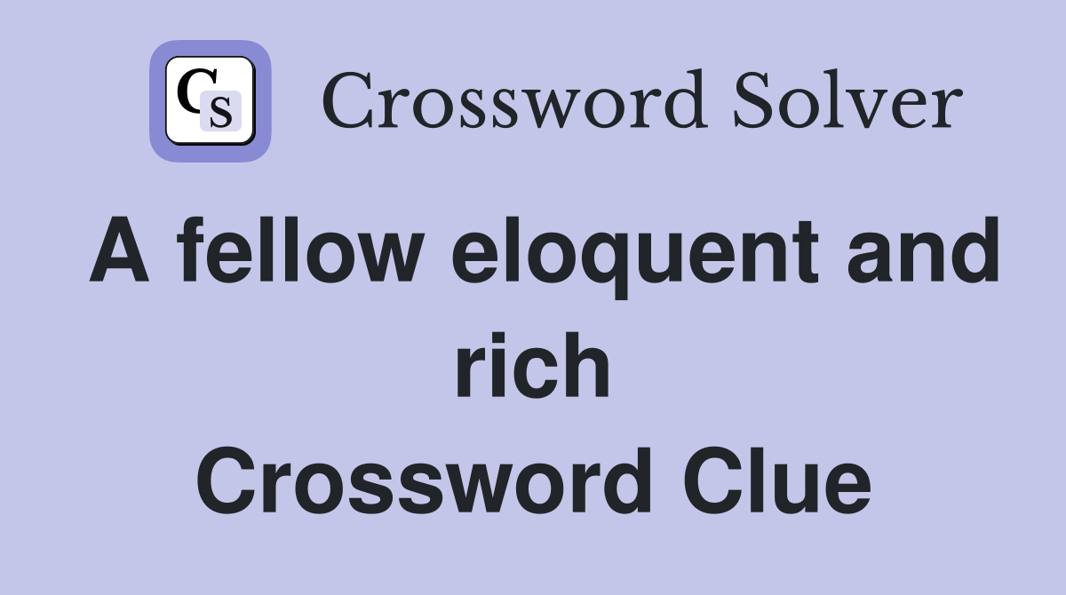 A fellow eloquent and rich Crossword Clue