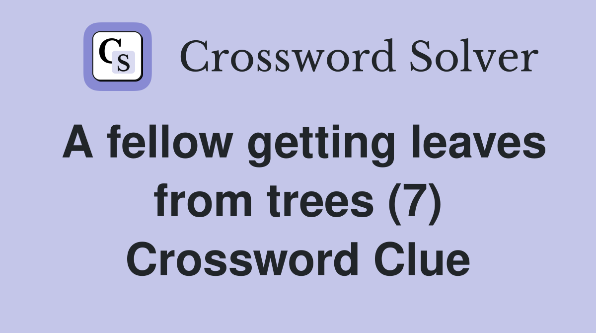 A fellow getting leaves from trees (7) Crossword Clue