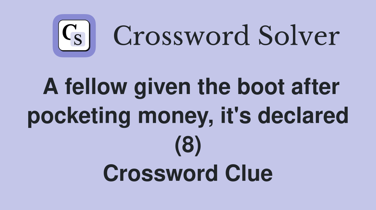 A fellow given the boot after pocketing money, it's declared (8) Crossword Clue