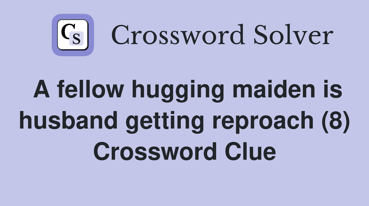 A fellow hugging maiden is husband getting reproach (8) Crossword Clue