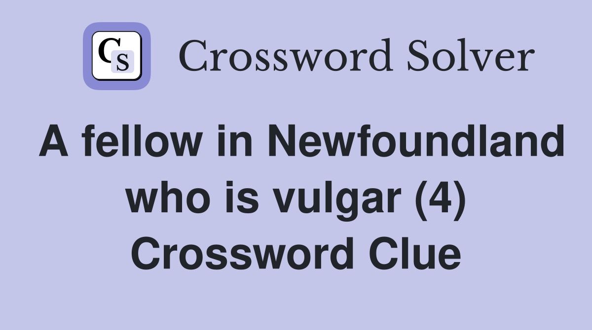 A fellow in Newfoundland who is vulgar (4) Crossword Clue
