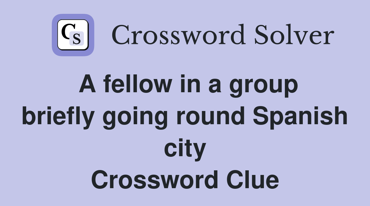 A fellow in a group briefly going round Spanish city Crossword Clue