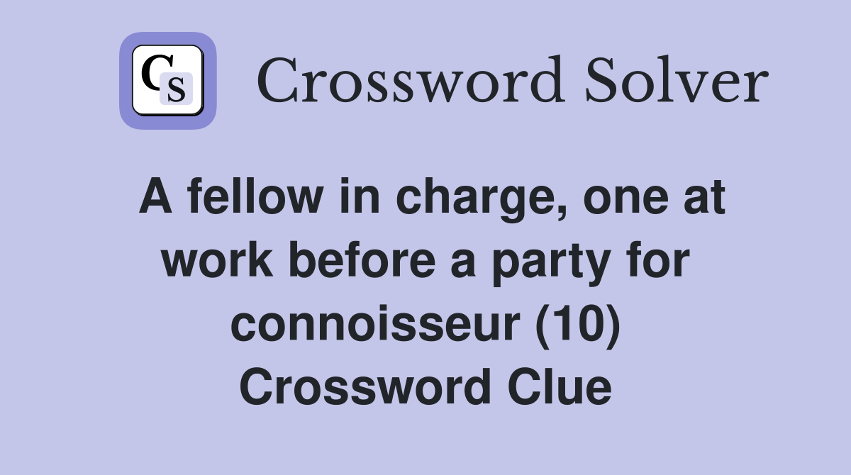 A fellow in charge, one at work before a party for connoisseur (10) Crossword Clue