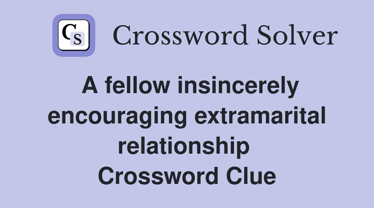 A fellow insincerely encouraging extramarital relationship  Crossword Clue