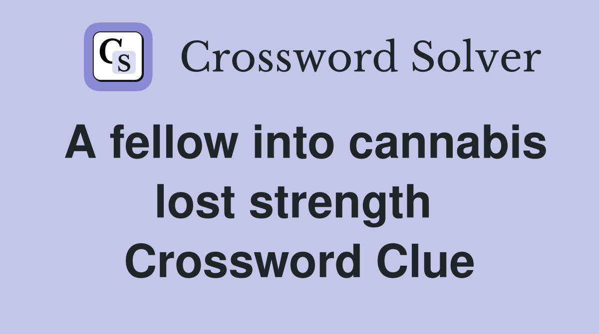 A fellow into cannabis lost strength  Crossword Clue