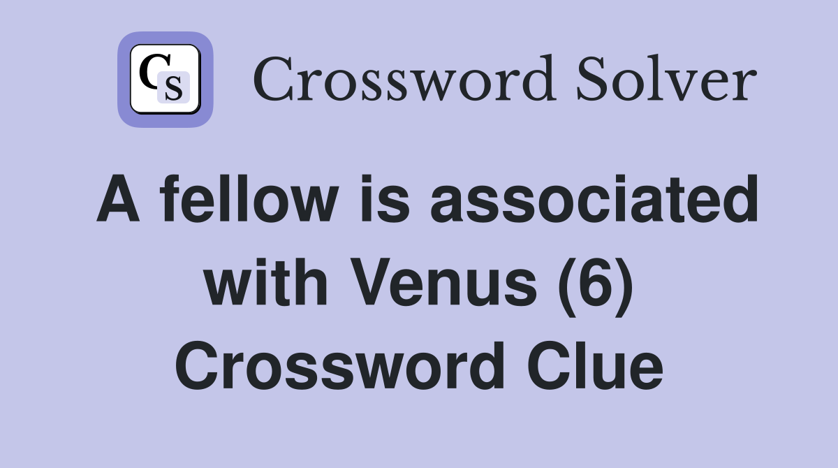 A fellow is associated with Venus (6) Crossword Clue