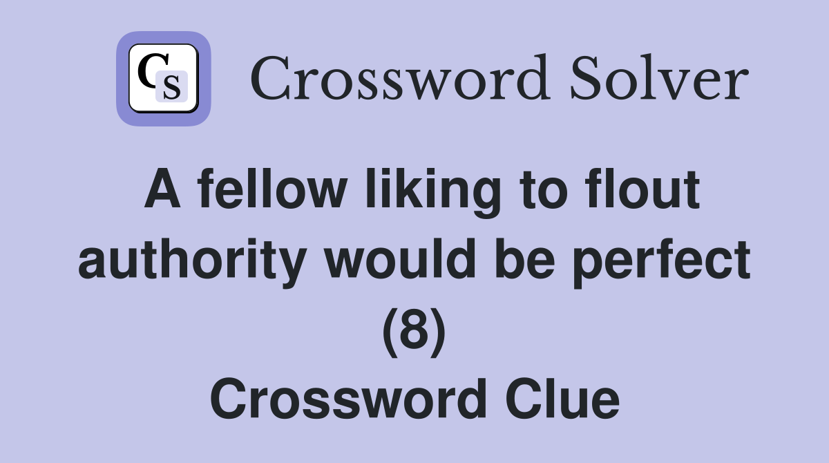 A fellow liking to flout authority would be perfect (8) Crossword Clue