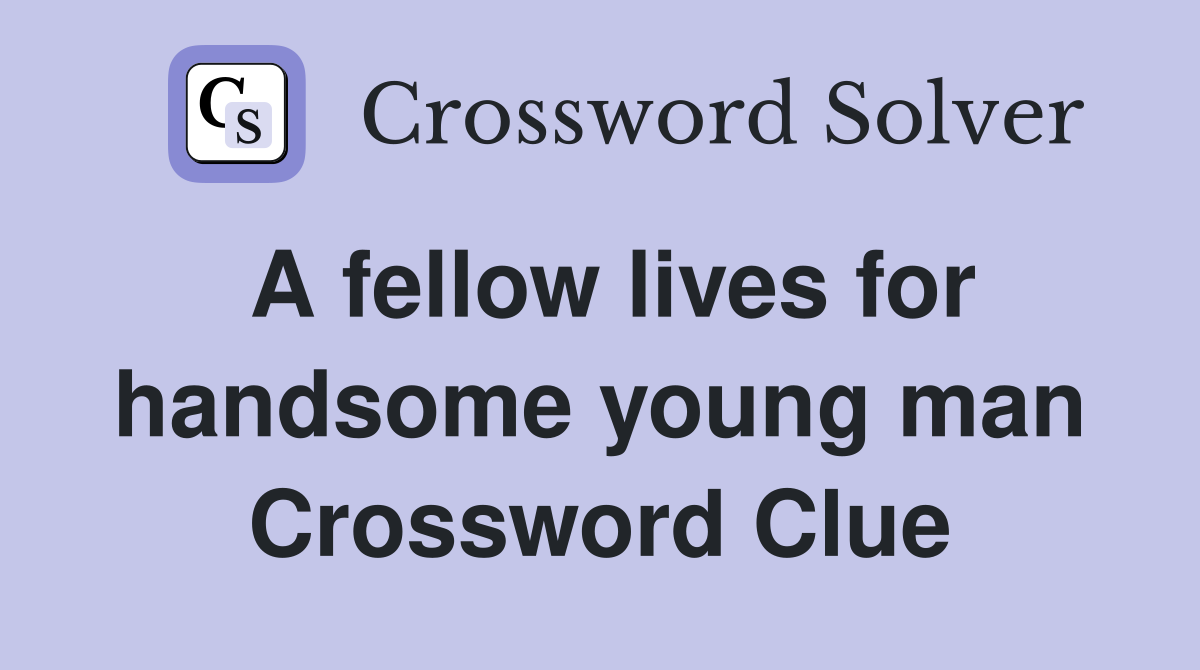 A fellow lives for handsome young man Crossword Clue