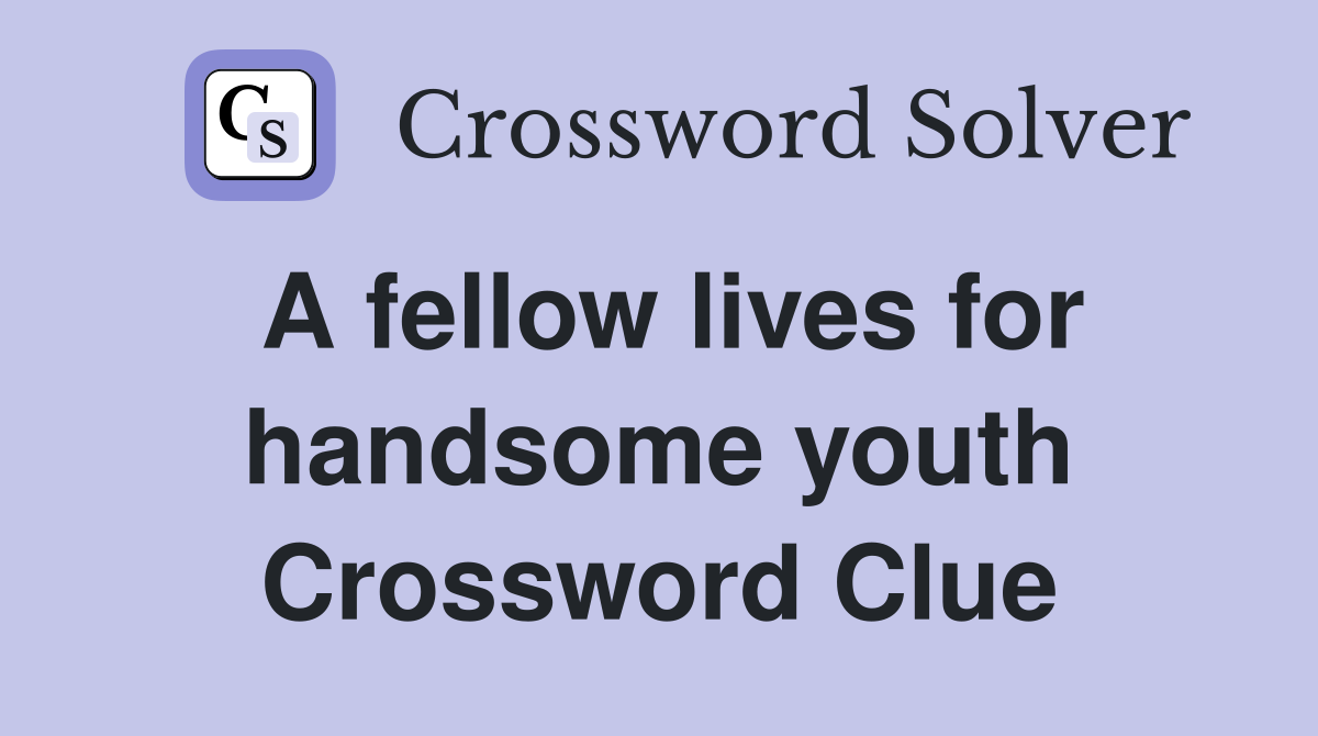 A fellow lives for handsome youth Crossword Clue