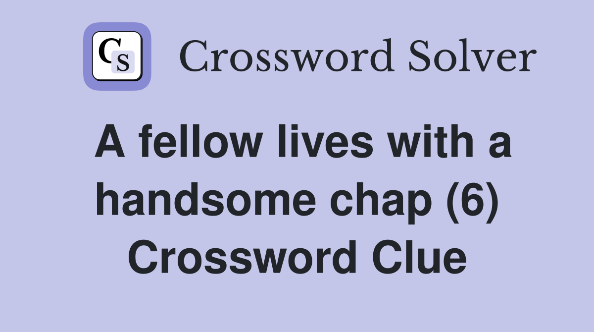 A fellow lives with a handsome chap (6) Crossword Clue