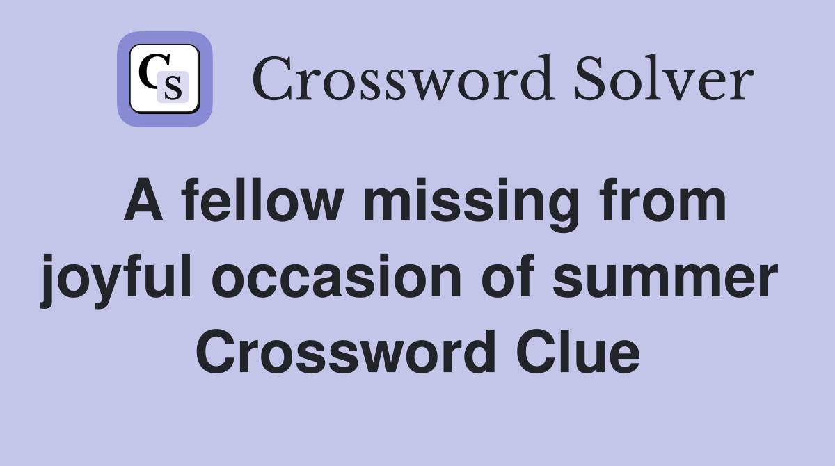 A fellow missing from joyful occasion of summer  Crossword Clue