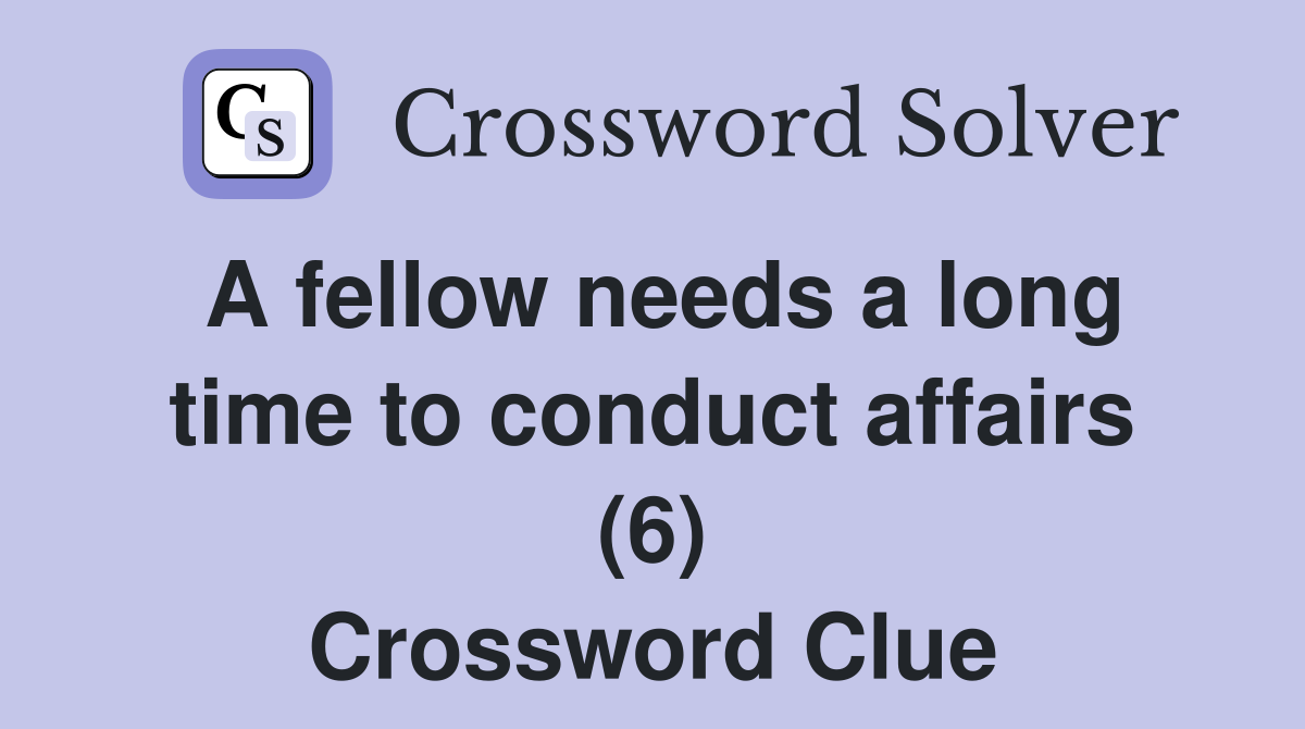 A fellow needs a long time to conduct affairs (6) Crossword Clue