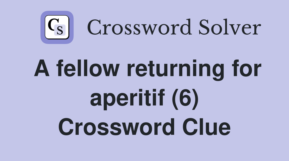A fellow returning for aperitif (6) Crossword Clue
