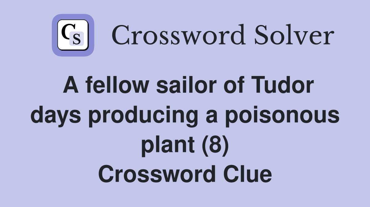 A fellow sailor of Tudor days producing a poisonous plant (8) Crossword Clue