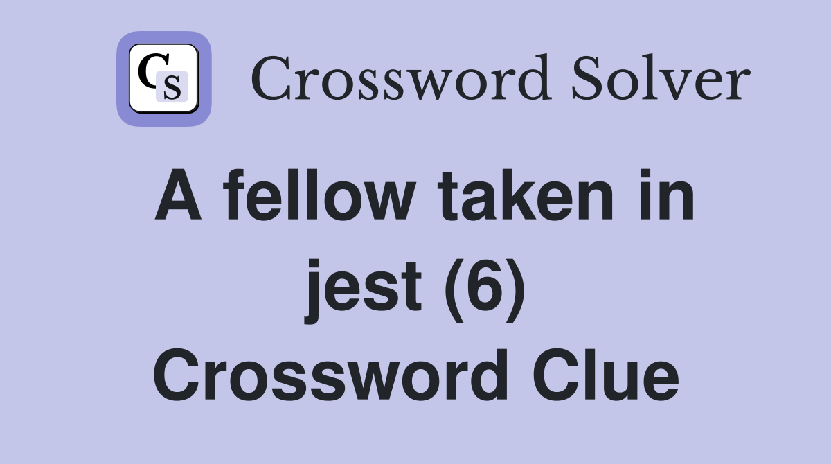 A fellow taken in jest (6) Crossword Clue