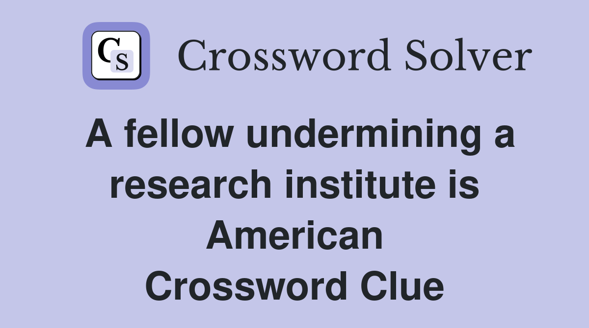 A fellow undermining a research institute is American Crossword Clue