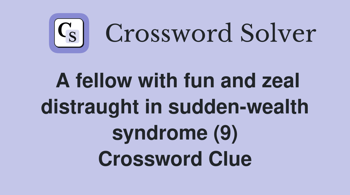 A fellow with fun and zeal distraught in sudden-wealth syndrome (9) Crossword Clue