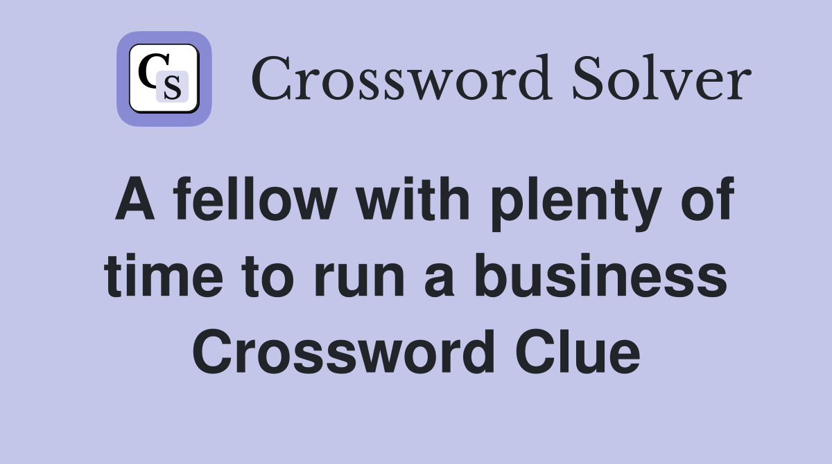 A fellow with plenty of time to run a business Crossword Clue