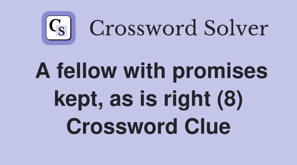 A fellow with promises kept, as is right (8) Crossword Clue