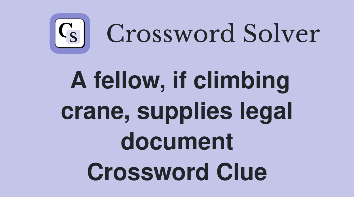 A fellow, if climbing crane, supplies legal document Crossword Clue