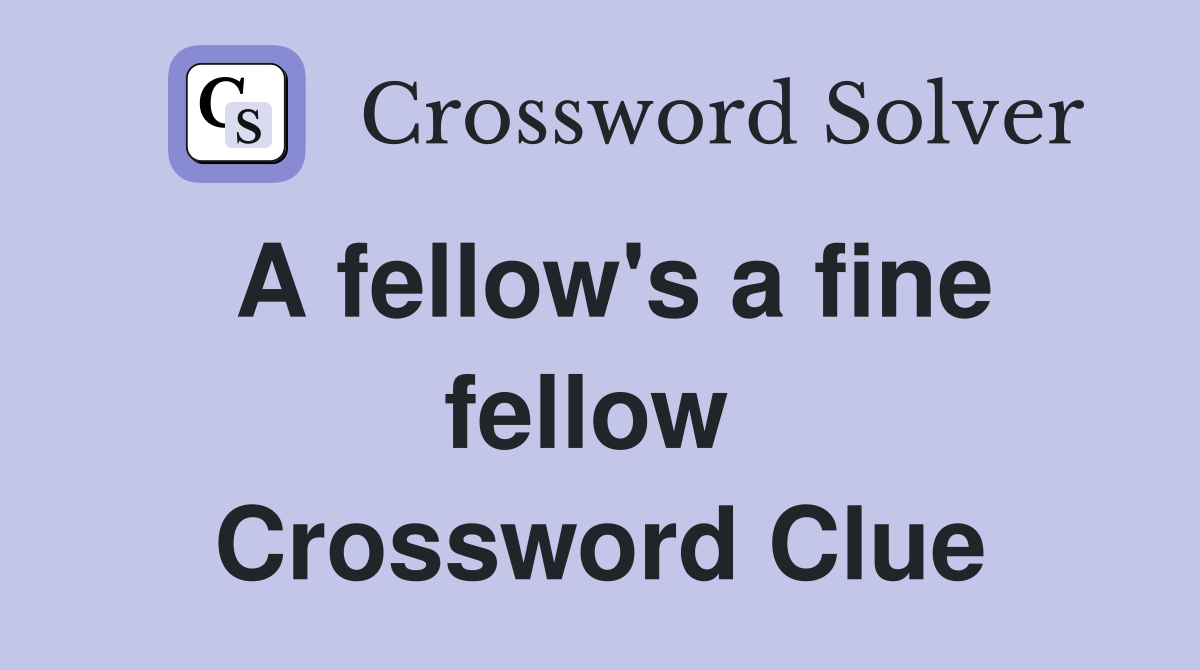 A fellow's a fine fellow  Crossword Clue