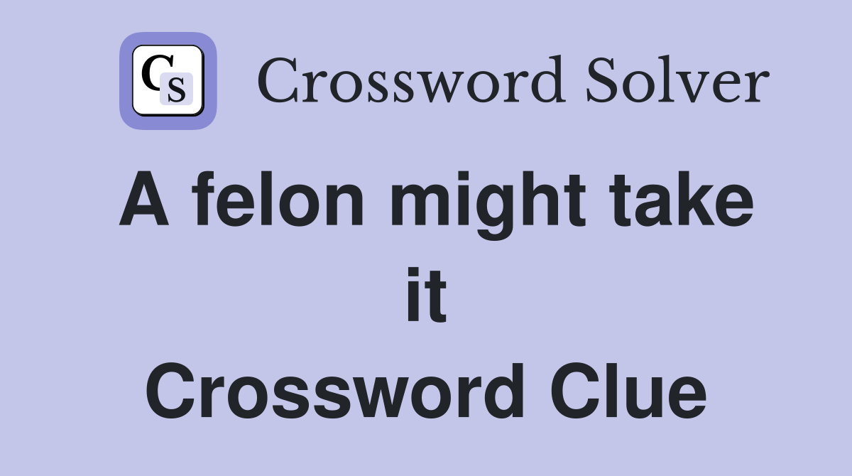 A felon might take it Crossword Clue