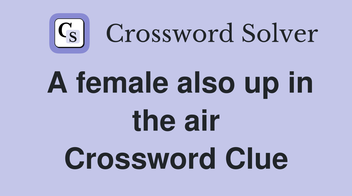 A female also up in the air Crossword Clue