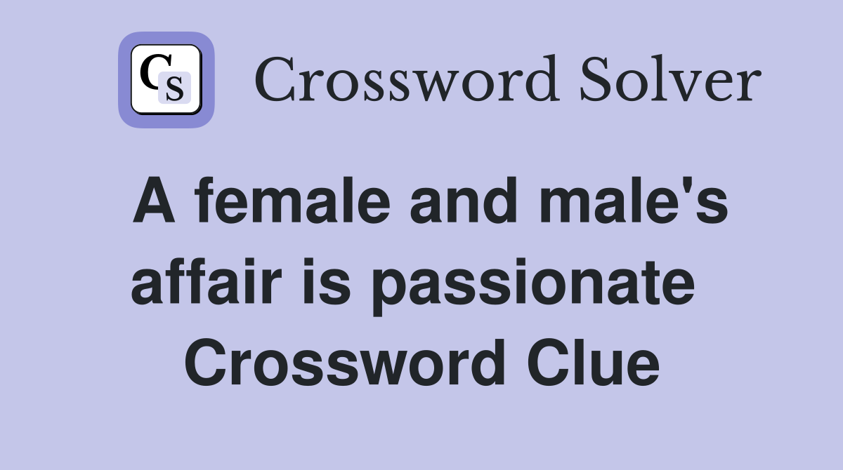 A female and male's affair is passionate  Crossword Clue