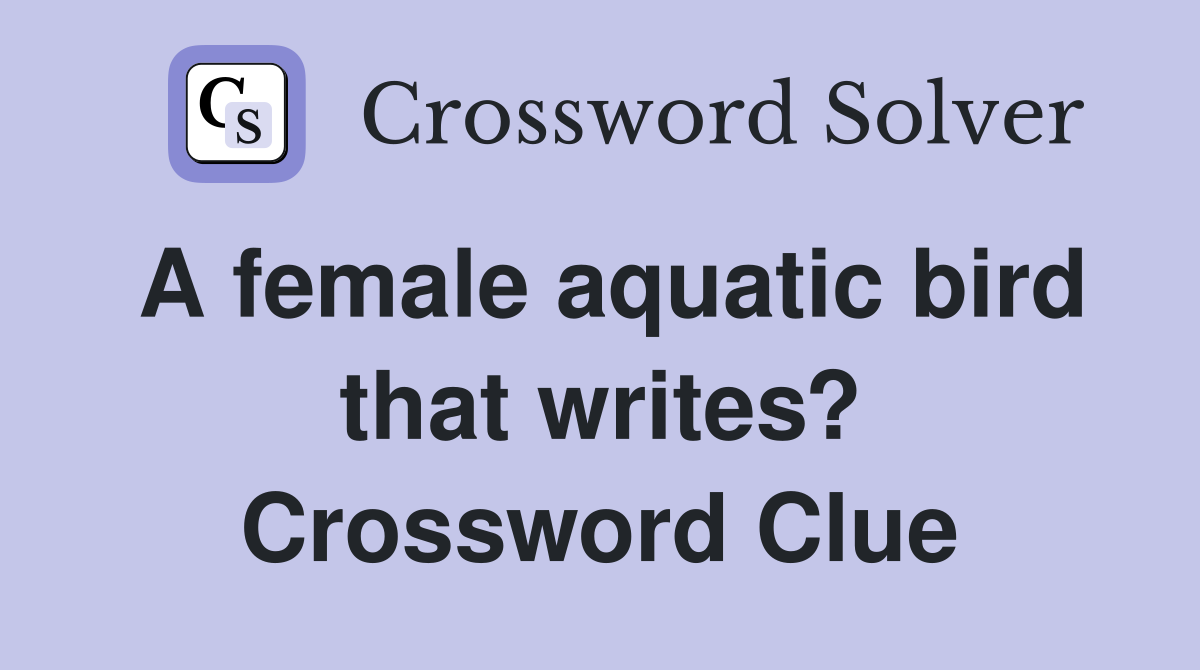 A female aquatic bird that writes? Crossword Clue