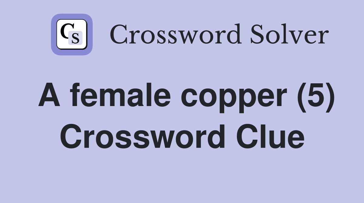 A female copper (5) Crossword Clue