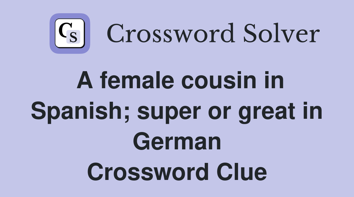 A female cousin in Spanish; super or great in German Crossword Clue