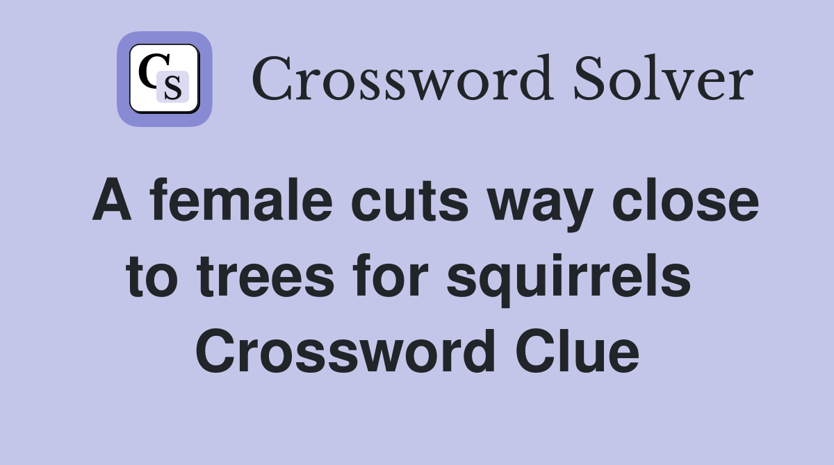 A female cuts way close to trees for squirrels  Crossword Clue