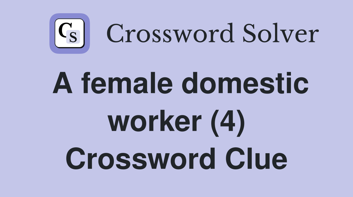 A female domestic worker (4) Crossword Clue