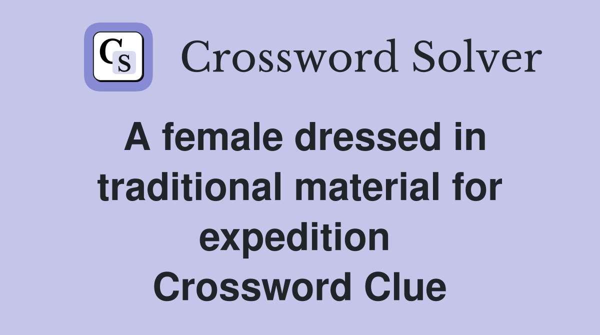 A female dressed in traditional material for expedition  Crossword Clue