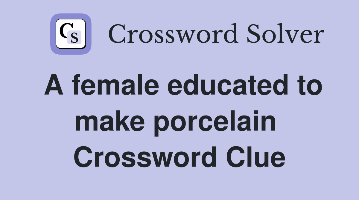 A female educated to make porcelain  Crossword Clue