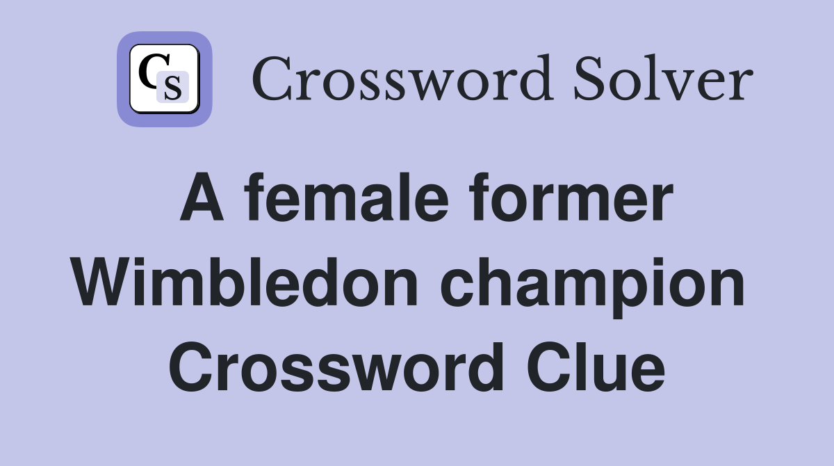 A female former Wimbledon champion  Crossword Clue