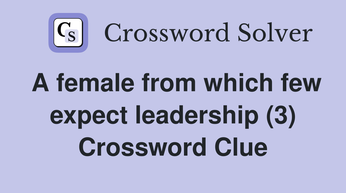 A female from which few expect leadership (3) Crossword Clue