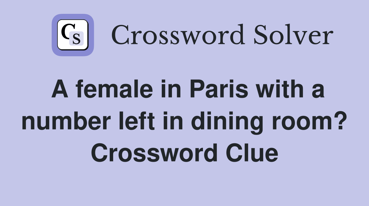 A female in Paris with a number left in dining room? Crossword Clue