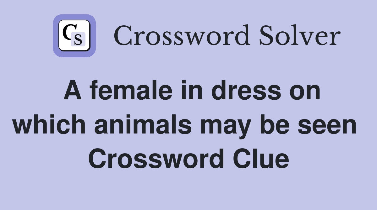 A female in dress on which animals may be seen  Crossword Clue