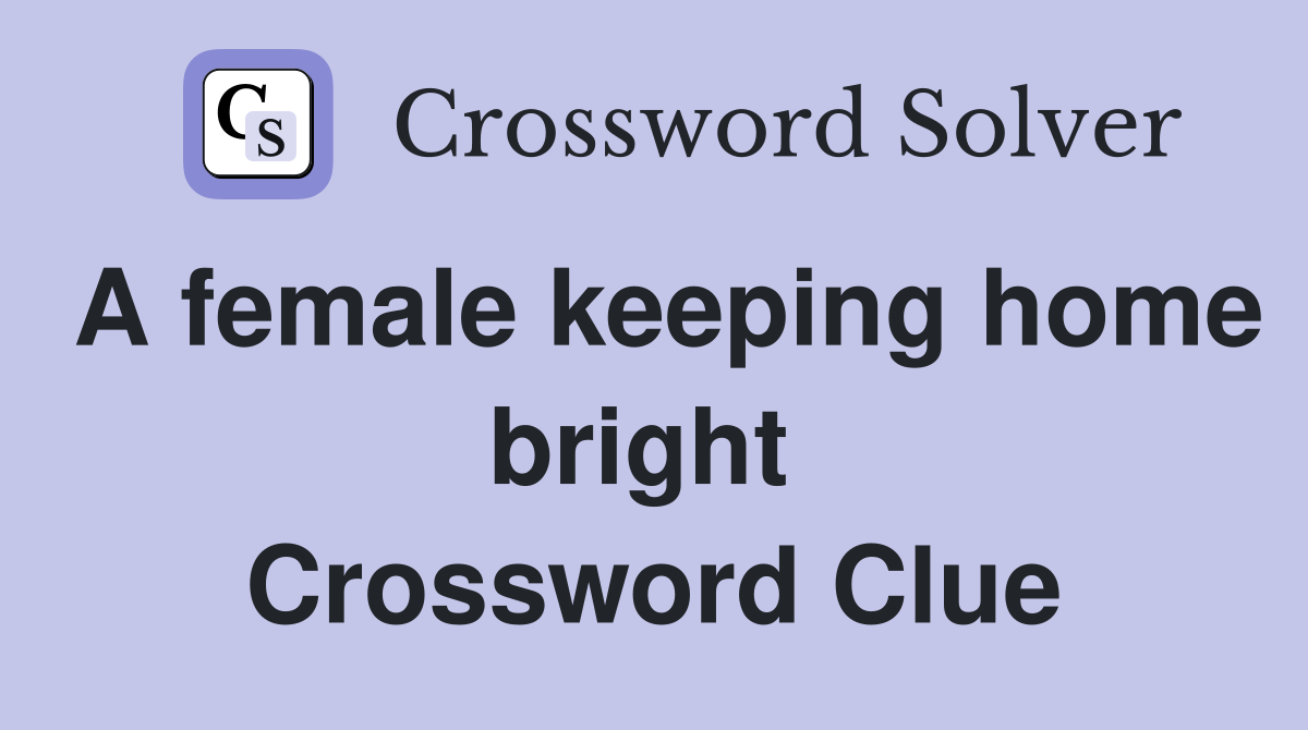 A female keeping home bright  Crossword Clue