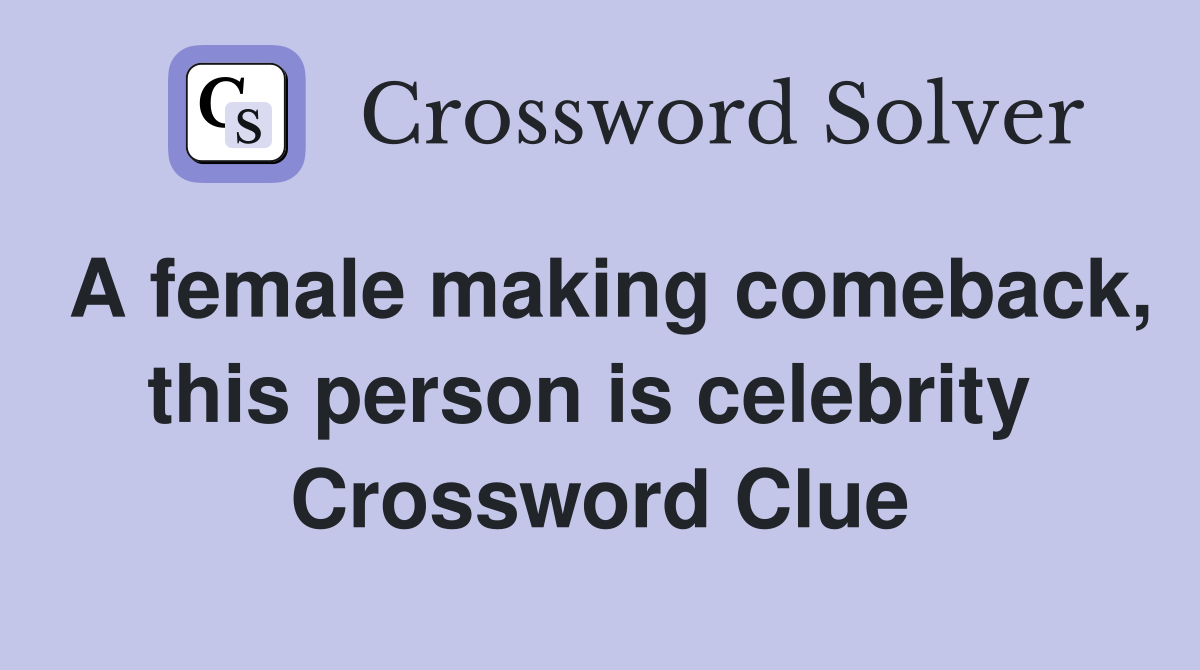 A female making comeback, this person is celebrity  Crossword Clue