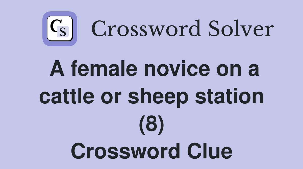 A female novice on a cattle or sheep station (8) Crossword Clue