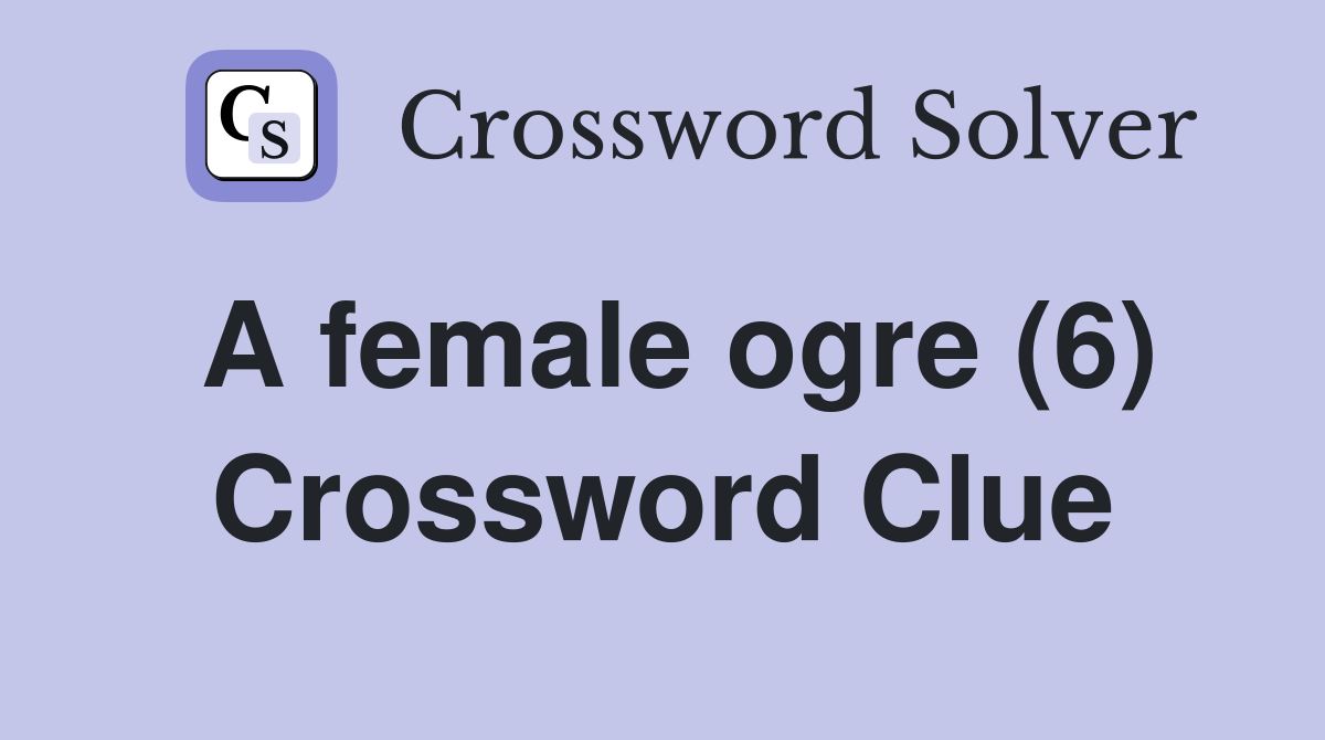 A female ogre (6) Crossword Clue