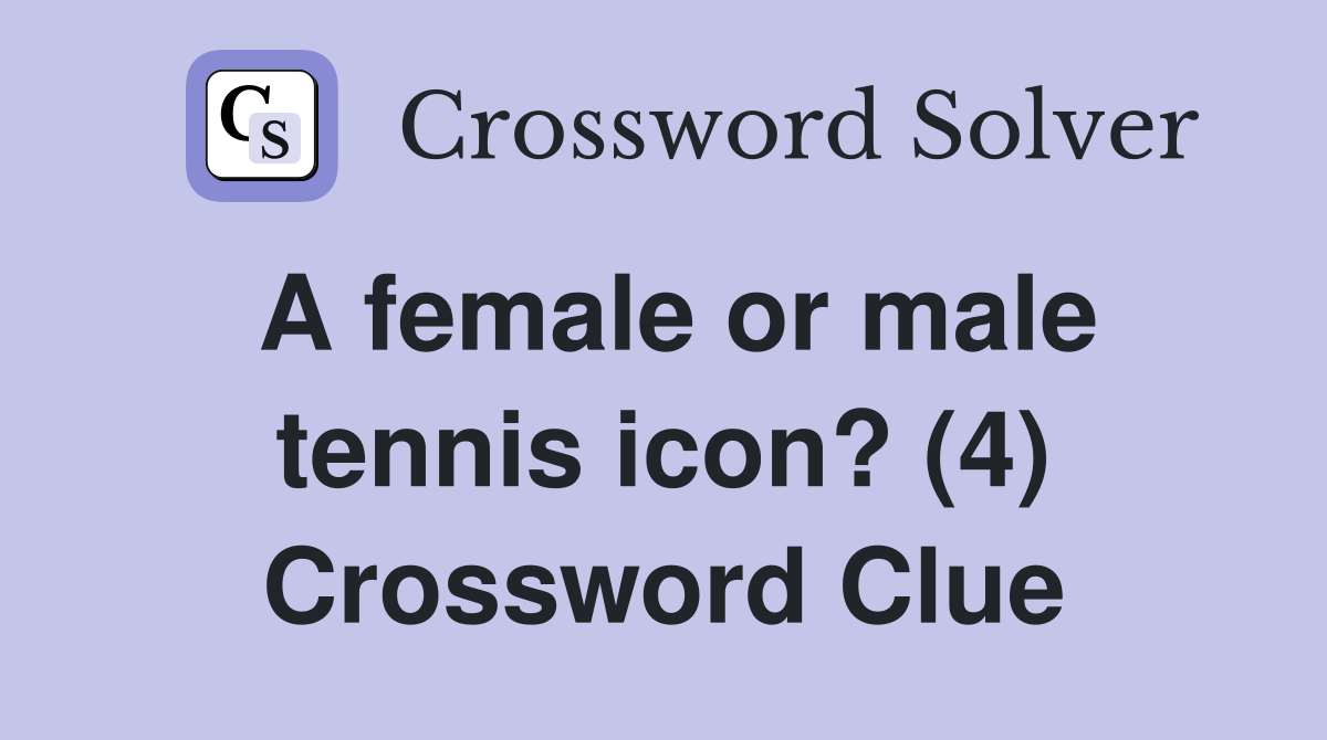 A female or male tennis icon? (4) Crossword Clue