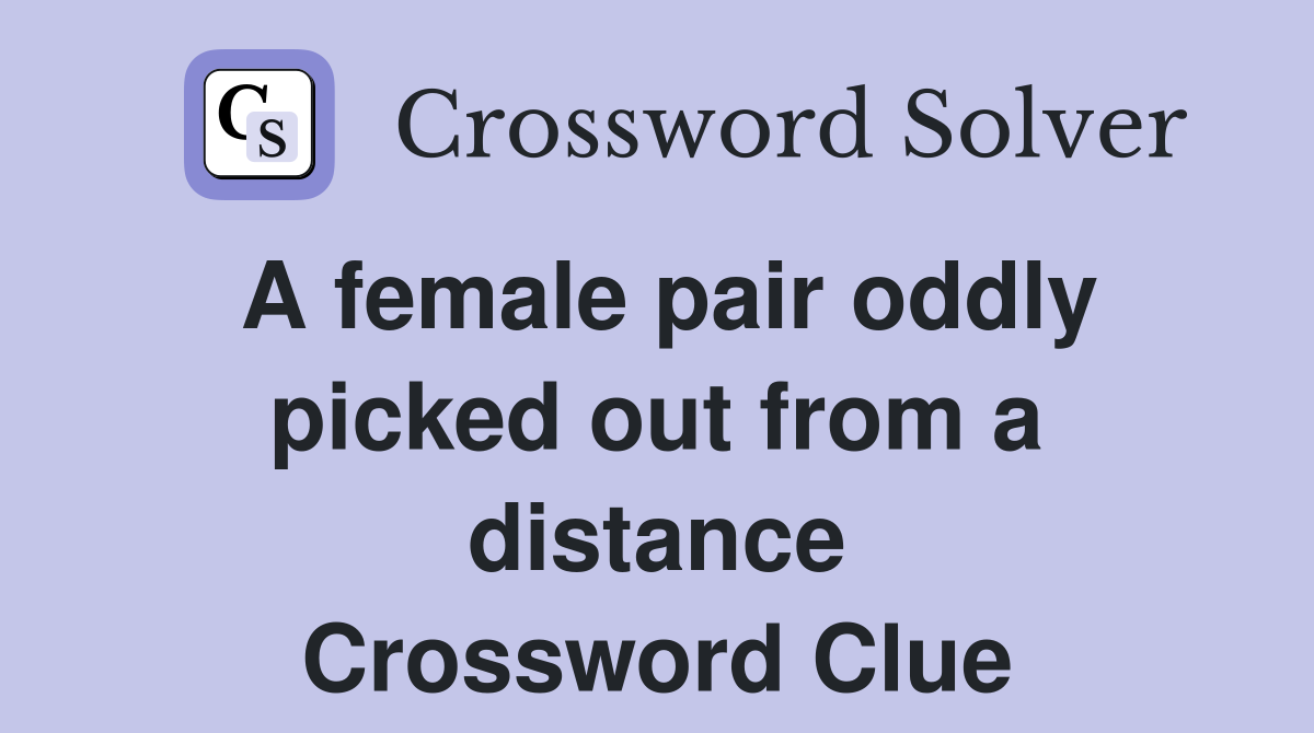 A female pair oddly picked out from a distance Crossword Clue